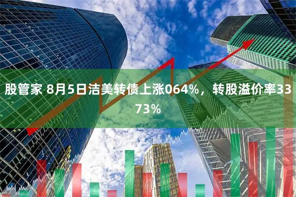 股管家 8月5日洁美转债上涨064%，转股溢价率3373%